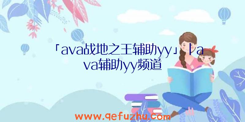 「ava战地之王辅助yy」|ava辅助yy频道